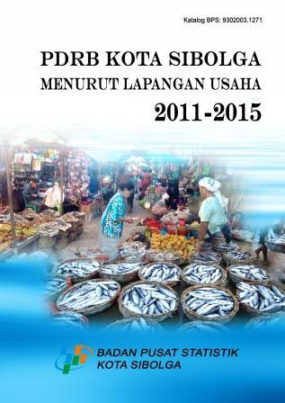 Produk Domestik Regional Bruto Menurut Lapangan Usaha Kota Sibolga 2011-2015